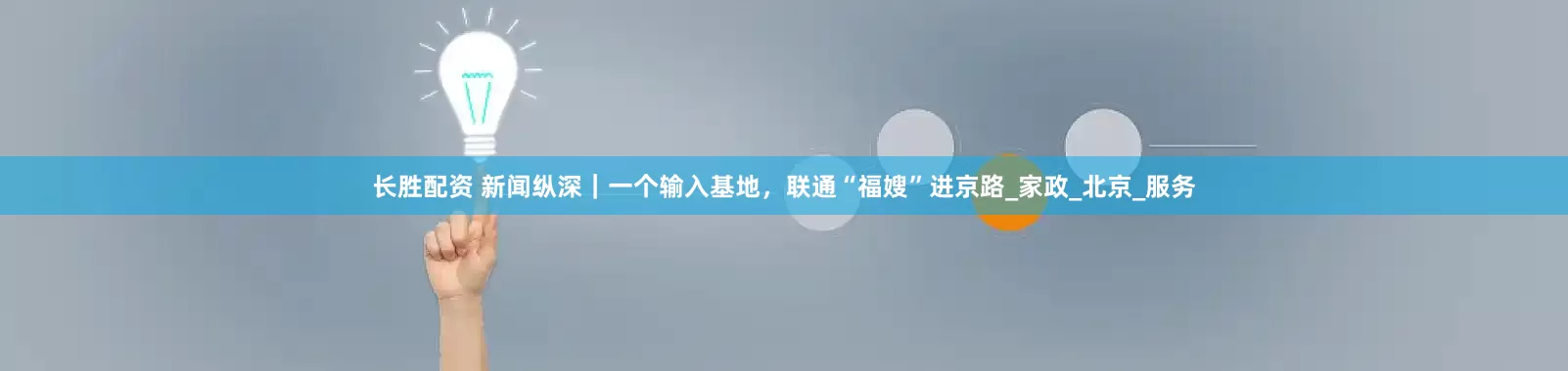 长胜配资 新闻纵深｜一个输入基地，联通“福嫂”进京路_家政_北京_服务
